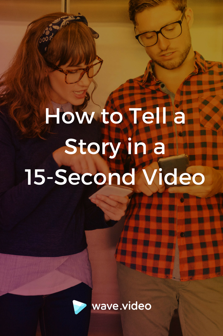 How to Tell a Story in a 15-Second Video Pinterest